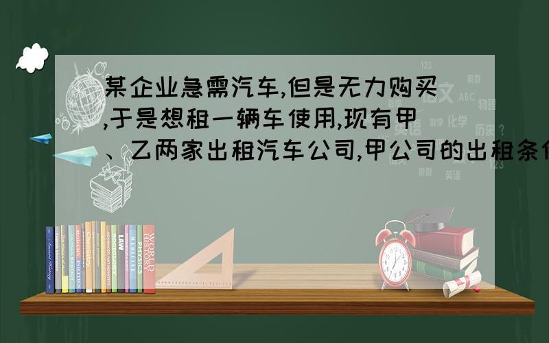 某企业急需汽车,但是无力购买,于是想租一辆车使用,现有甲、乙两家出租汽车公司,甲公司的出租条件是每千米车费1.50元；乙公司的出租条件是：每月付500元租车费,另外每千米付0.50元的油费