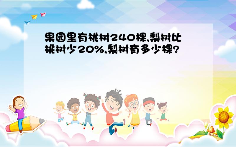 果园里有桃树240棵,梨树比桃树少20%,梨树有多少棵?