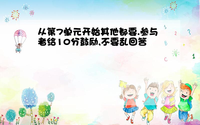 从第7单元开始其他都要.参与者给10分鼓励,不要乱回答