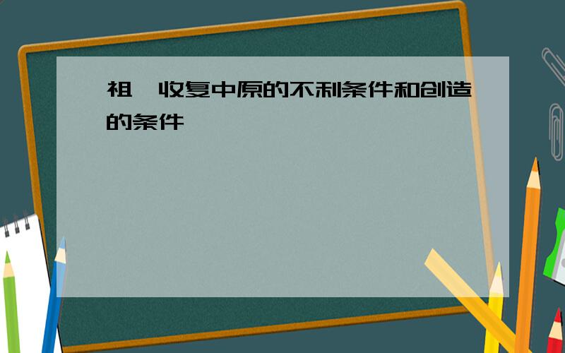 祖逖收复中原的不利条件和创造的条件