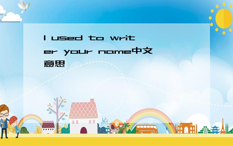 I used to writer your name中文意思