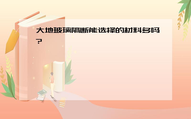 大地玻璃隔断能选择的材料多吗?