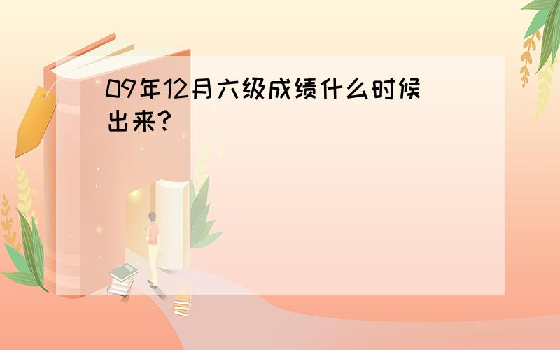 09年12月六级成绩什么时候出来?