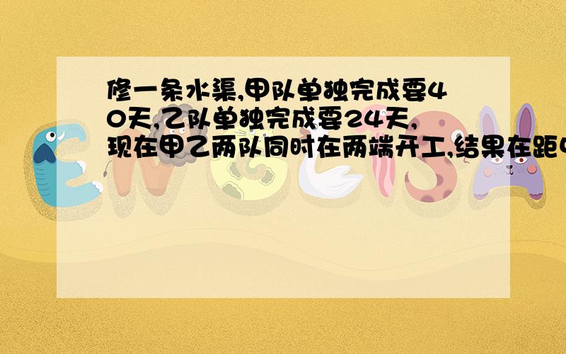 修一条水渠,甲队单独完成要40天,乙队单独完成要24天,现在甲乙两队同时在两端开工,结果在距中点750米处相遇,问水渠全长多少米?（用方程解）