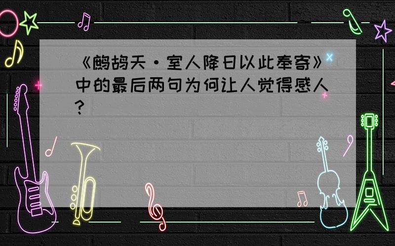 《鹧鸪天·室人降日以此奉寄》中的最后两句为何让人觉得感人?