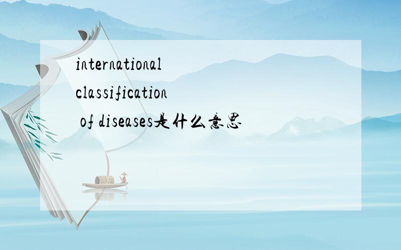 international classification of diseases是什么意思