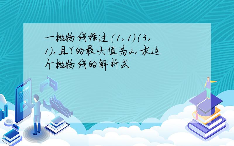 一抛物线经过(1,1)(3,1),且Y的最大值为2,求这个抛物线的解析式