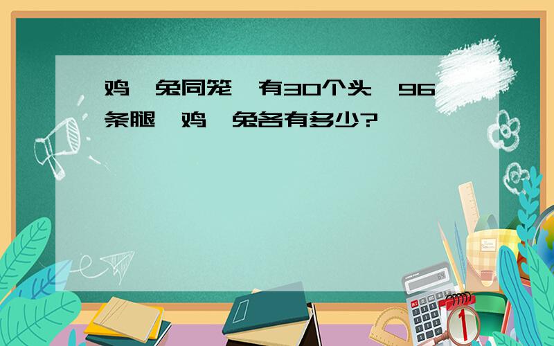 鸡、兔同笼,有30个头,96条腿,鸡、兔各有多少?