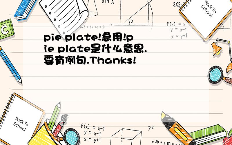 pie plate!急用!pie plate是什么意思.要有例句.Thanks!