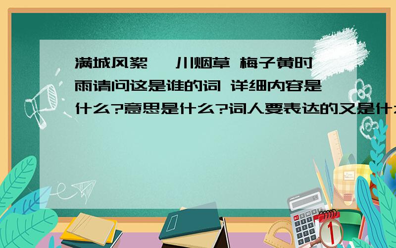 满城风絮 一川烟草 梅子黄时雨请问这是谁的词 详细内容是什么?意思是什么?词人要表达的又是什么呢?