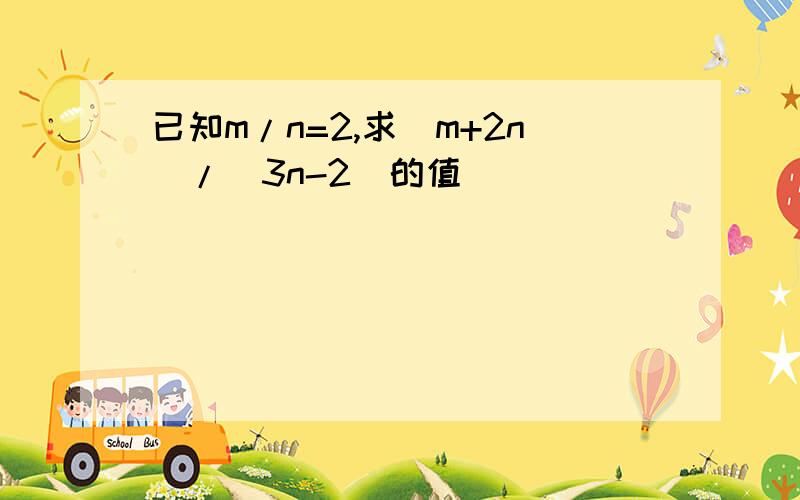 已知m/n=2,求(m+2n)/(3n-2)的值