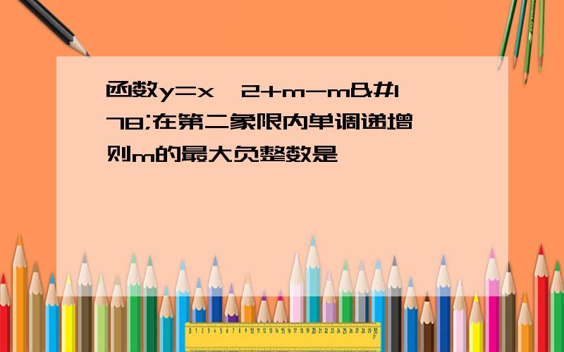 函数y=x^2+m-m²在第二象限内单调递增,则m的最大负整数是