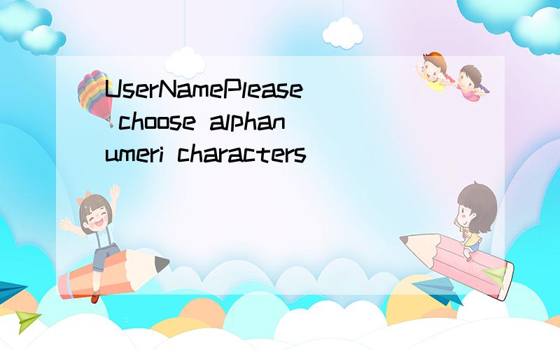 UserNamePlease choose alphanumeri characters