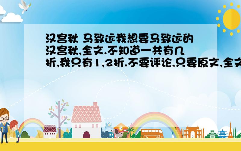 汉宫秋 马致远我想要马致远的汉宫秋,全文.不知道一共有几折,我只有1,2折.不要评论,只要原文,全文.