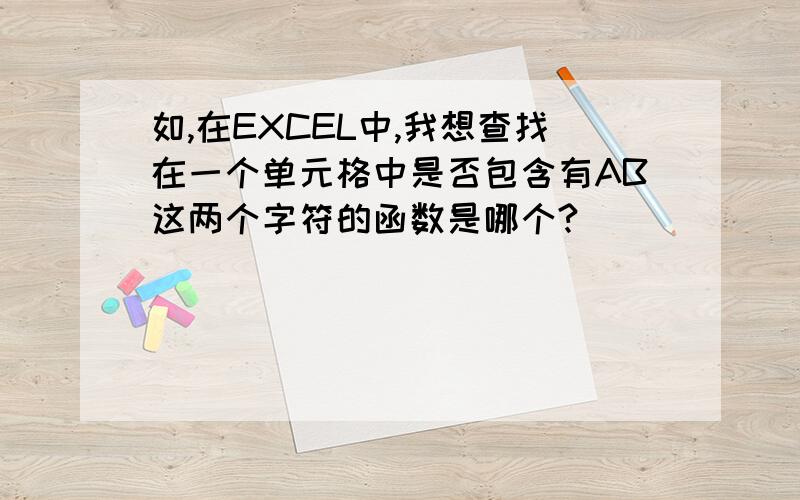 如,在EXCEL中,我想查找在一个单元格中是否包含有AB这两个字符的函数是哪个?