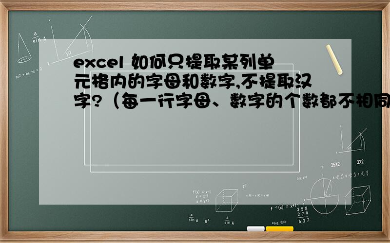 excel 如何只提取某列单元格内的字母和数字,不提取汉字?（每一行字母、数字的个数都不相同）求公式或方法