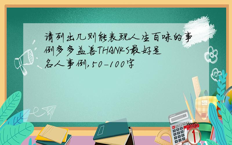 请列出几则能表现人生百味的事例多多益善THANKS最好是名人事例,50-100字