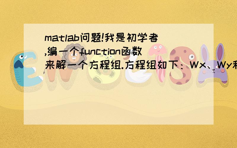 matlab问题!我是初学者,编一个function函数来解一个方程组.方程组如下：Wx、Wy和Wz为已知量（程序当中的u）,会输入函数当中自己编的程序如下：function y = fcn(u)%#codegenw0=0.001;u1=u(1);u2=u(2);u3=u(3);sy