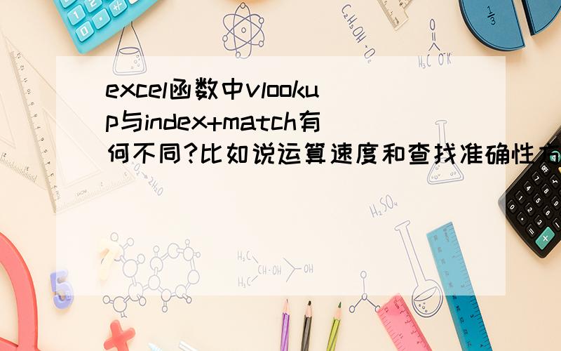 excel函数中vlookup与index+match有何不同?比如说运算速度和查找准确性方面'有差别吗?