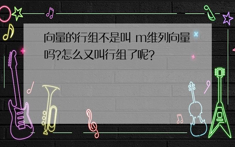 向量的行组不是叫 m维列向量吗?怎么又叫行组了呢?