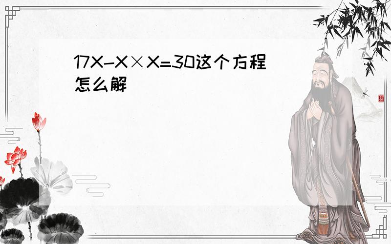 17X-X×X=30这个方程怎么解