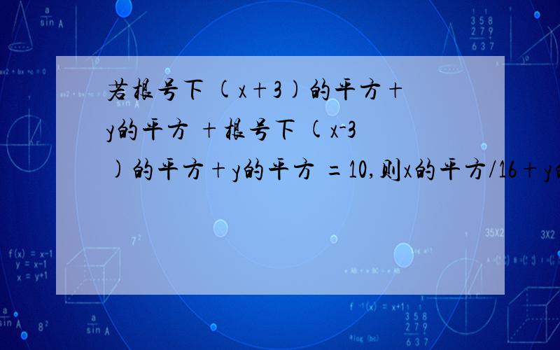 若根号下 (x+3)的平方+y的平方 +根号下 (x-3)的平方+y的平方 =10,则x的平方/16+y的平方/25=___