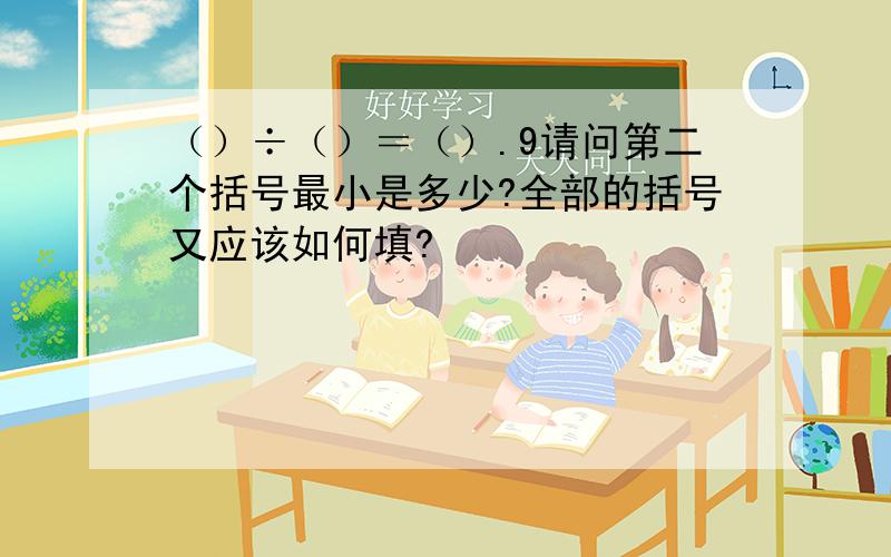 （）÷（）＝（）.9请问第二个括号最小是多少?全部的括号又应该如何填?