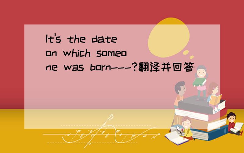 It's the date on which someone was born---?翻译并回答