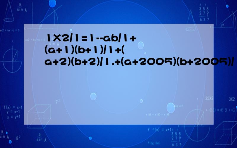 1X2/1=1--ab/1+(a+1)(b+1)/1+(a+2)(b+2)/1.+(a+2005)(b+2005)/1的值如何求?