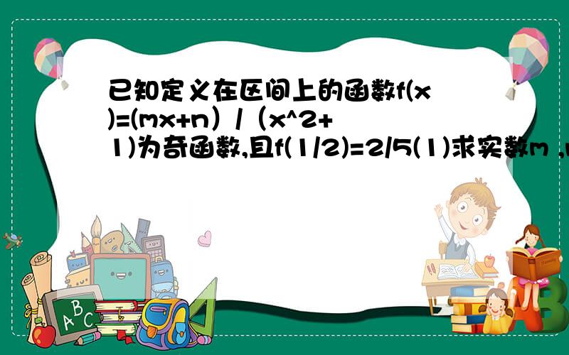 已知定义在区间上的函数f(x)=(mx+n）/（x^2+1)为奇函数,且f(1/2)=2/5(1)求实数m ,n求证函数在（-1,1）上是增函数 （M.N的值我会求了）