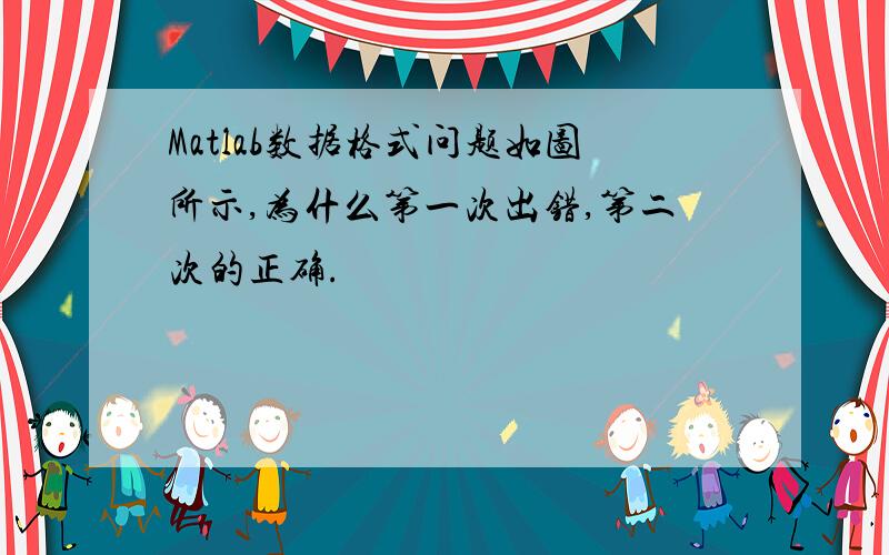 Matlab数据格式问题如图所示,为什么第一次出错,第二次的正确.