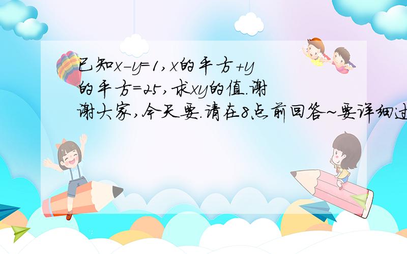 已知x-y=1,x的平方+y的平方=25,求xy的值.谢谢大家,今天要.请在8点前回答~要详细过程，谢谢~