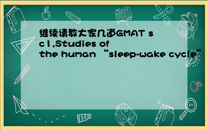 继续请教大家几道GMAT sc1,Studies of the human “sleep-wake cycle” have practical relevance for matters ranging from duty assignments in nuclear submarines and air-traffic control towers {to the staff of} shifts in 24-hour factories.(A) to