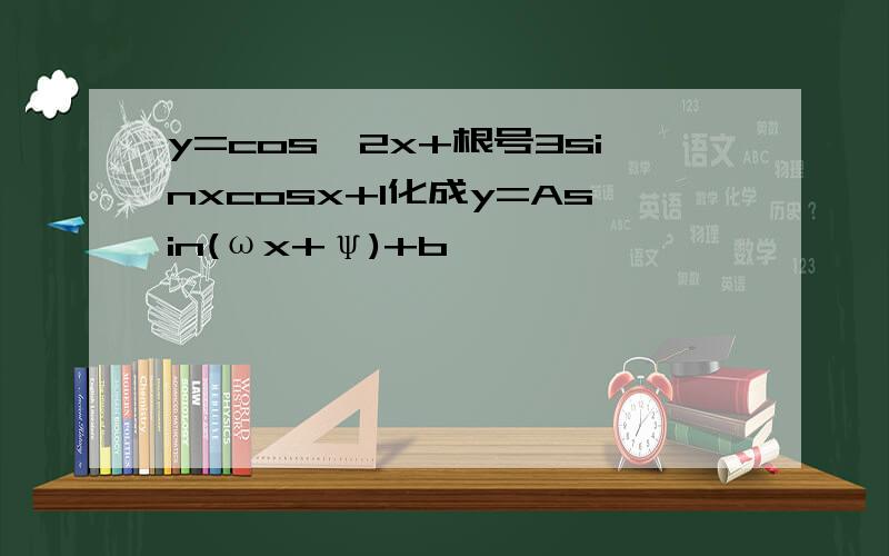 y=cos^2x+根号3sinxcosx+1化成y=Asin(ωx+ψ)+b