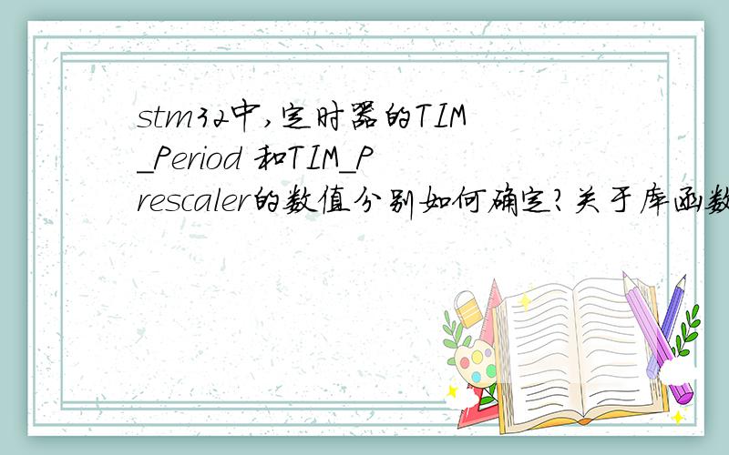 stm32中,定时器的TIM_Period 和TIM_Prescaler的数值分别如何确定?关于库函数中TIM_Configuration()的设置，