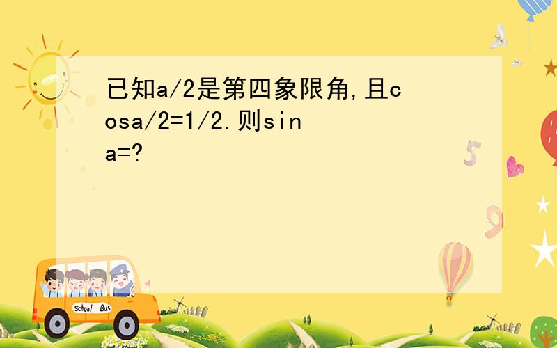 已知a/2是第四象限角,且cosa/2=1/2.则sina=?