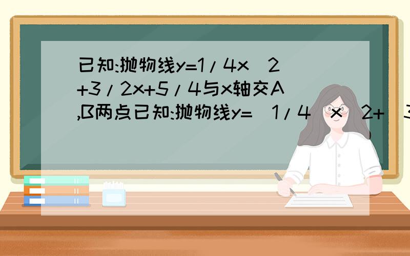 已知:抛物线y=1/4x^2+3/2x+5/4与x轴交A,B两点已知:抛物线y=（1/4)x^2+(3/2)x+(5/4)与x轴交A,B两点,且点A在点B的右侧,顶点为C.求点A,B,C的坐标