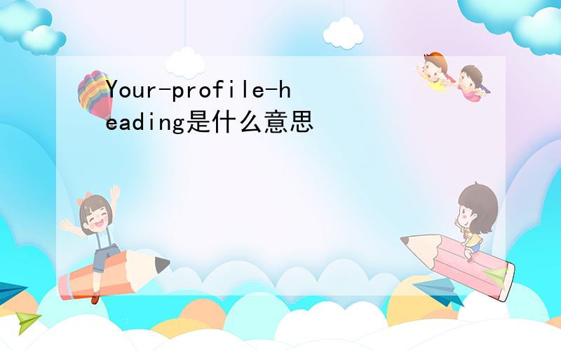 Your-profile-heading是什么意思