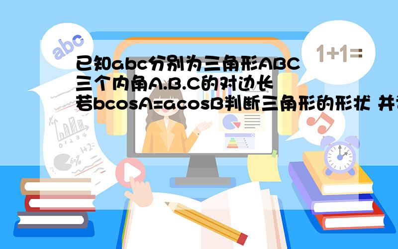 已知abc分别为三角形ABC三个内角A.B.C的对边长 若bcosA=acosB判断三角形的形状 并证明 若三角形面积为二分