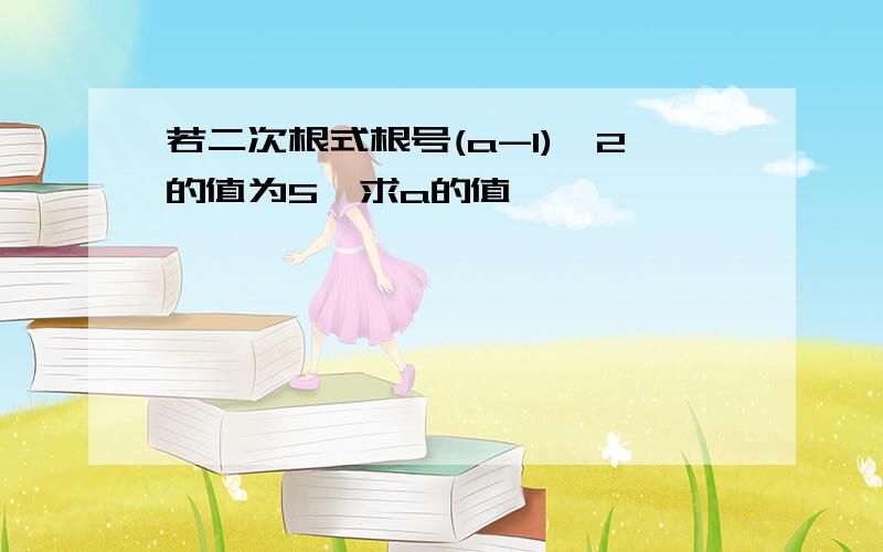 若二次根式根号(a-1)^2的值为5,求a的值