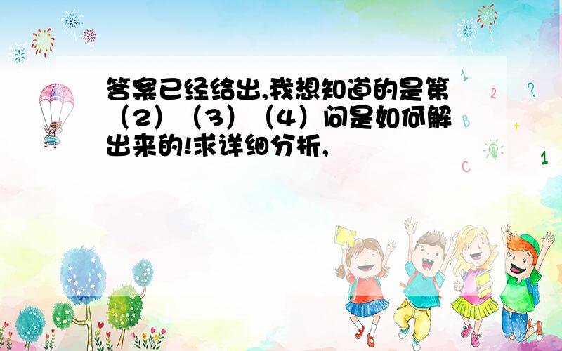 答案已经给出,我想知道的是第（2）（3）（4）问是如何解出来的!求详细分析,