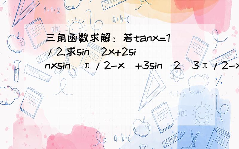 三角函数求解：若tanx=1/2,求sin^2x+2sinxsin(π/2-x)+3sin^2(3π/2-x)