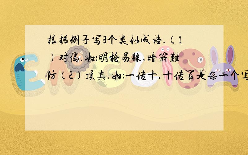 根据例子写3个类似成语.（1）对偶.如：明枪易躲,暗箭难防（2）顶真.如：一传十,十传百是每一个写3个