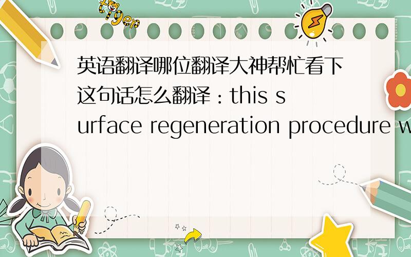 英语翻译哪位翻译大神帮忙看下这句话怎么翻译：this surface regeneration procedure was found to give reproducible room-temperature hydrogen adsorption results with that of freshly reduced sample.不要直接在线翻译啊,至少