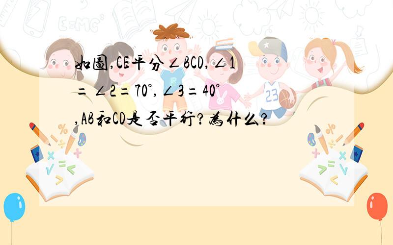 如图,CE平分∠BCD,∠1=∠2=70°,∠3=40°,AB和CD是否平行?为什么?