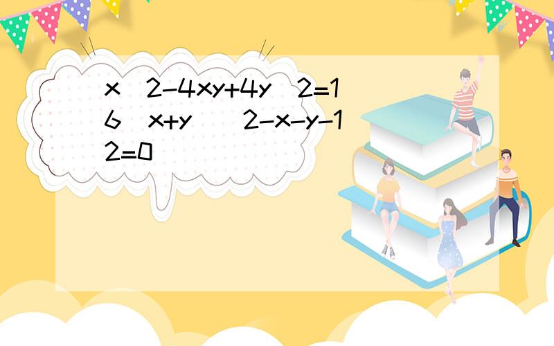 x^2-4xy+4y^2=16(x+y)^2-x-y-12=0