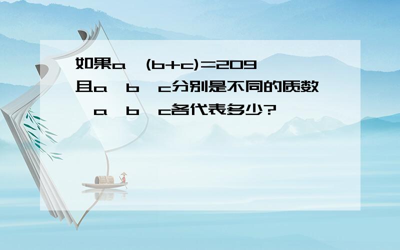 如果a×(b+c)=209,且a、b、c分别是不同的质数,a,b,c各代表多少?