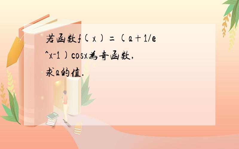 若函数f(x)=(a+1/e^x-1)cosx为奇函数,求a的值.