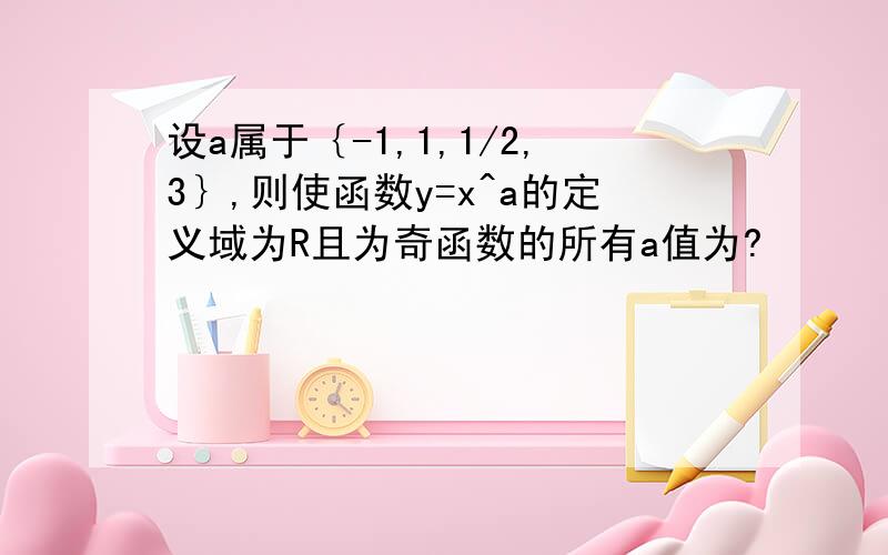 设a属于｛-1,1,1/2,3｝,则使函数y=x^a的定义域为R且为奇函数的所有a值为?