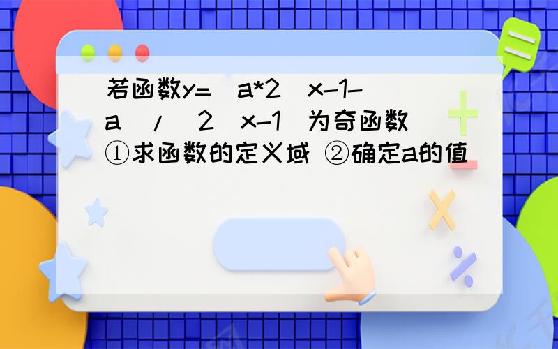 若函数y=（a*2^x-1-a）/（2^x-1）为奇函数①求函数的定义域 ②确定a的值